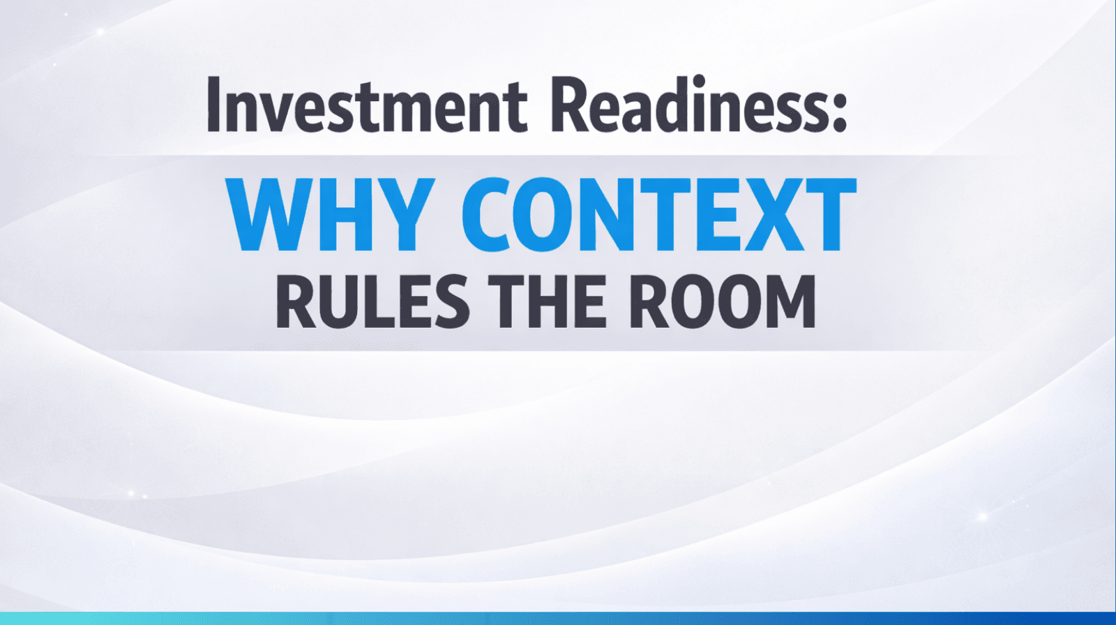 Investment Readiness: Why Context Rules the Room