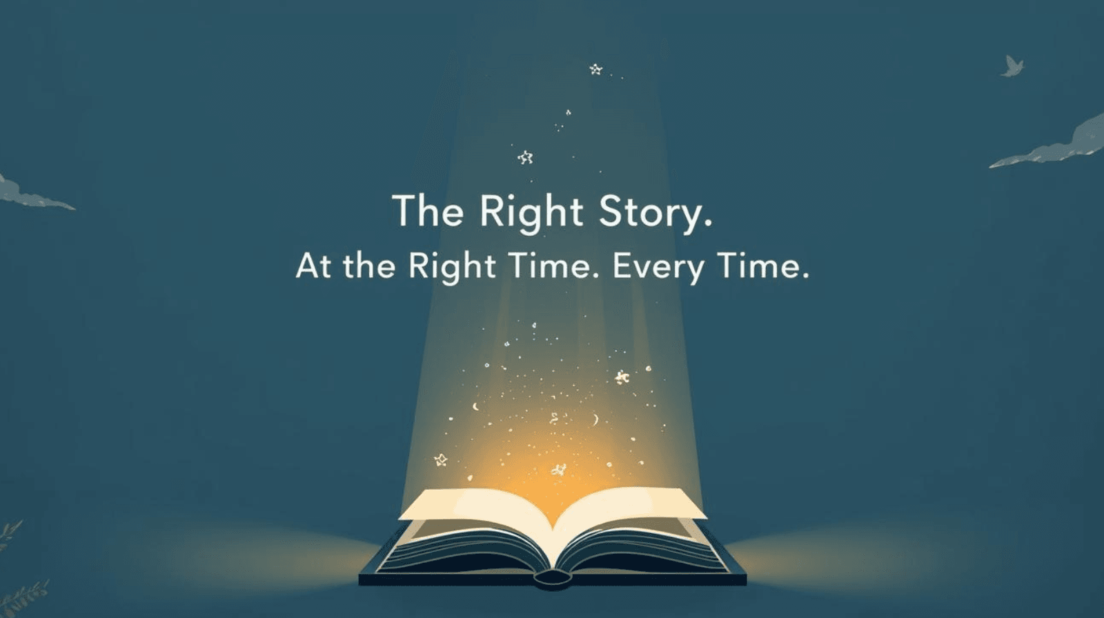 The Right Story. At the Right Time. Every Time.